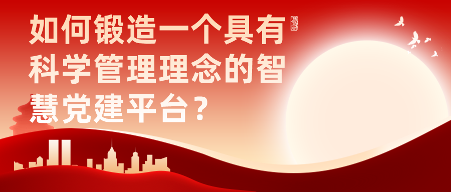 如何鍛造一個(gè)具有科學(xué)管理理念的智慧黨建平臺(tái)？
